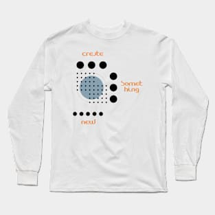 Creativity Design - Create Something New Long Sleeve T-Shirt